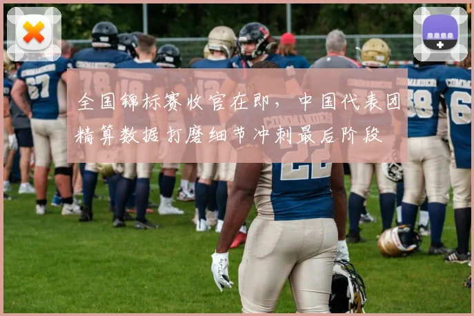 全国锦标赛收官在即,中国代表团精算数据打磨细节冲刺最后阶段